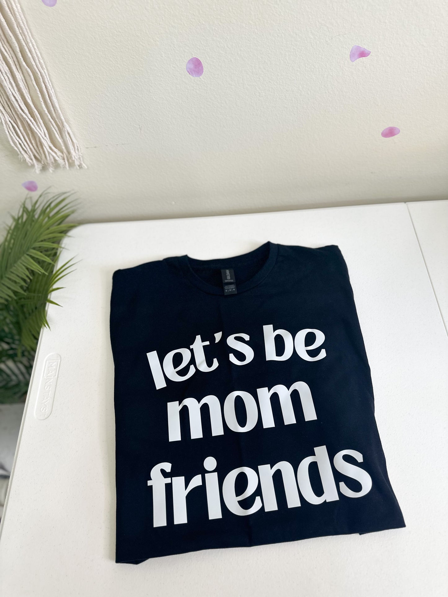 Let’s Be Mom Friends Tee